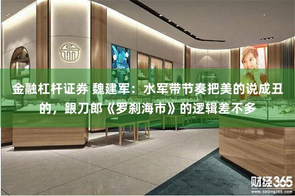 金融杠杆证券 魏建军：水军带节奏把美的说成丑的，跟刀郎《罗刹海市》的逻辑差不多