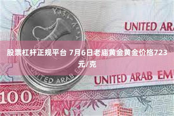 股票杠杆正规平台 7月6日老庙黄金黄金价格723元/克