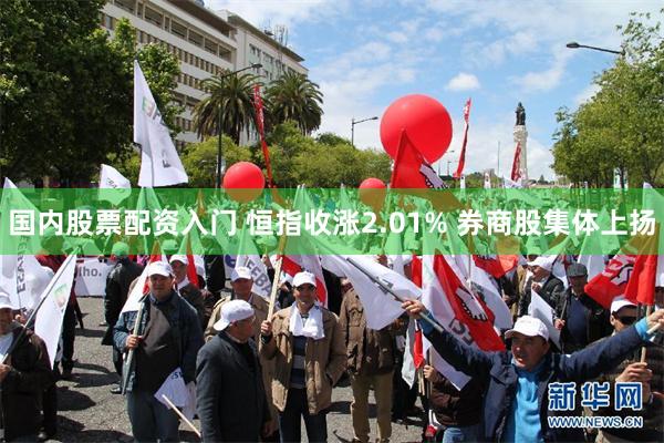 国内股票配资入门 恒指收涨2.01% 券商股集体上扬