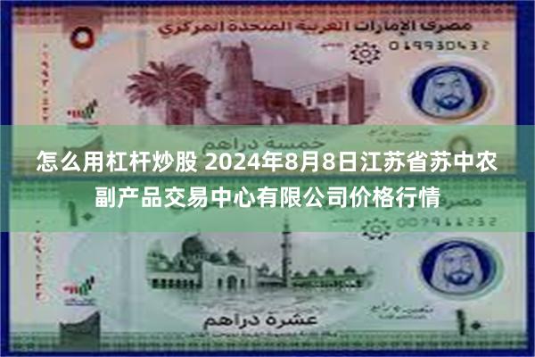 怎么用杠杆炒股 2024年8月8日江苏省苏中农副产品交易中心有限公司价格行情