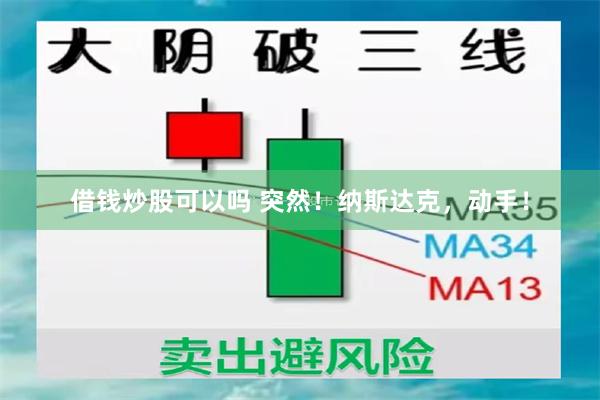 借钱炒股可以吗 突然！纳斯达克，动手！