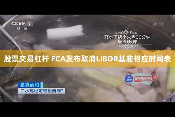 股票交易杠杆 FCA发布取消LIBOR基准相应时间表