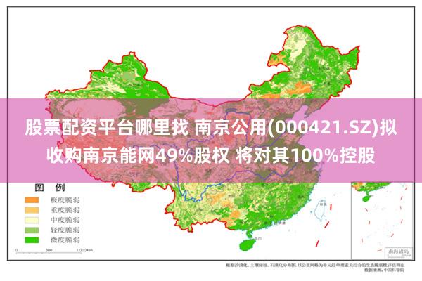 股票配资平台哪里找 南京公用(000421.SZ)拟收购南京能网49%股权 将对其100%控股