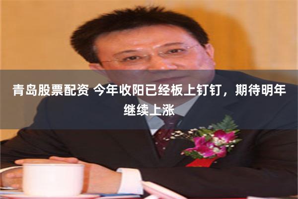 青岛股票配资 今年收阳已经板上钉钉，期待明年继续上涨