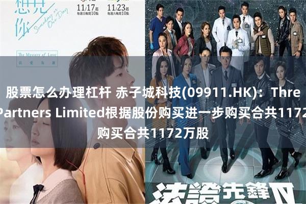 股票怎么办理杠杆 赤子城科技(09911.HK)：Three D Partners Limited根据股份购买进一步购买合共1172万股