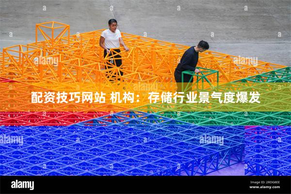 配资技巧网站 机构：存储行业景气度爆发